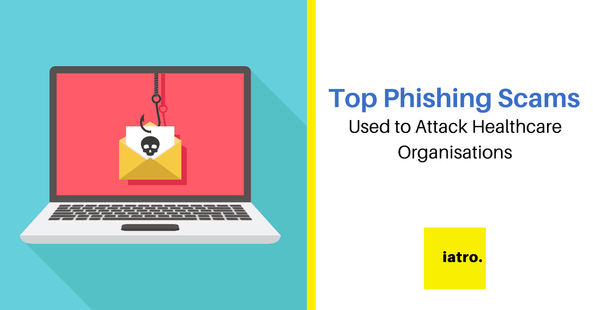 top phishing scams used to attack healthcare organisations